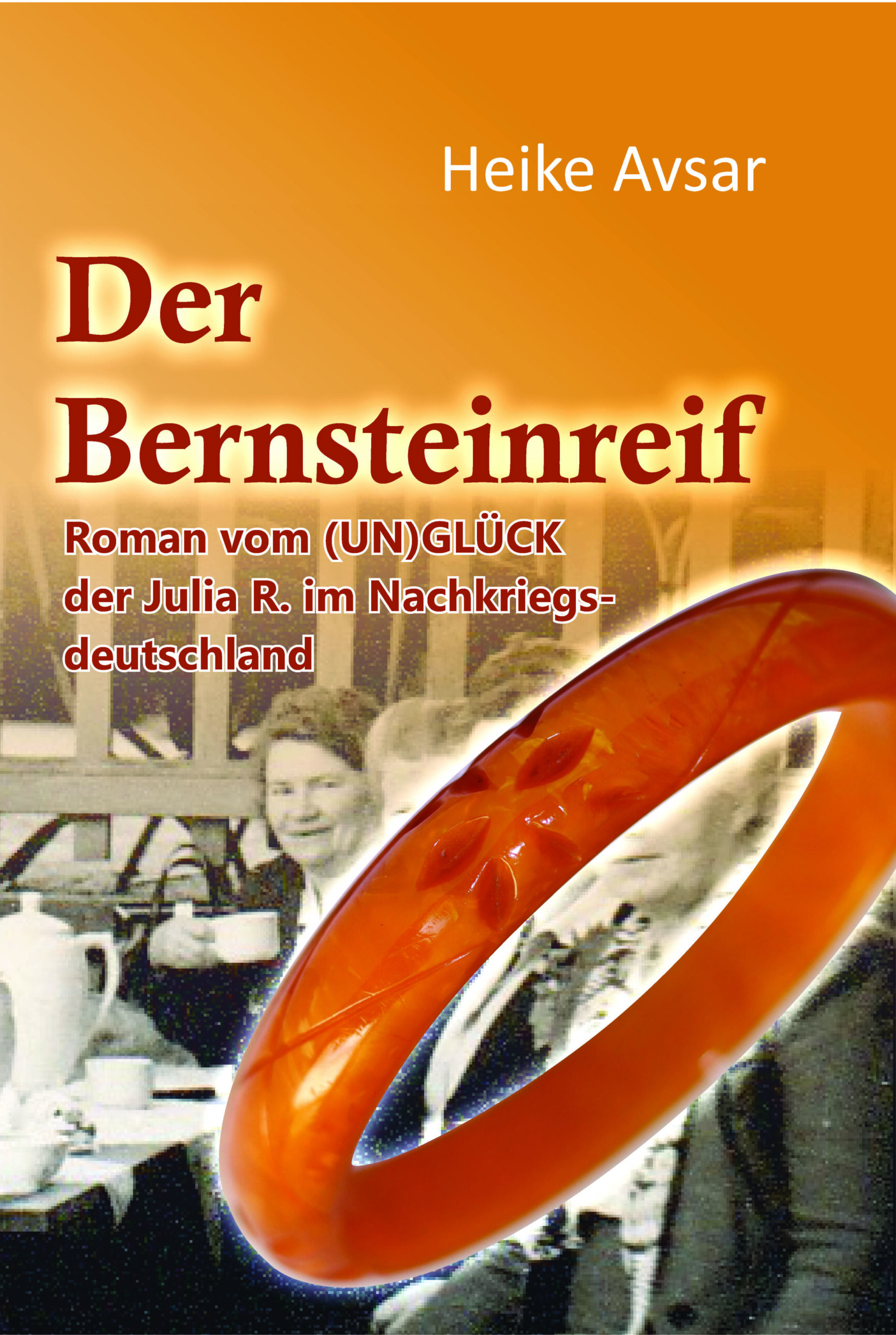 Heike Avsar liest aus:Der BernsteinreifRoman vom (UN)GLÜCK der Julia R. im Nachkriegsdeutschland